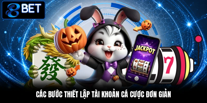 Các bước thiết lập tài khoản cá cược đơn giản Các bước thiết lập tài khoản cá cược đơn giản