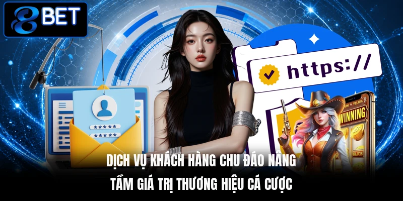 Dịch vụ khách hàng chu đáo nâng tầm giá trị thương hiệu cá cược Dịch vụ khách hàng chu đáo nâng tầm giá trị thương hiệu cá cược