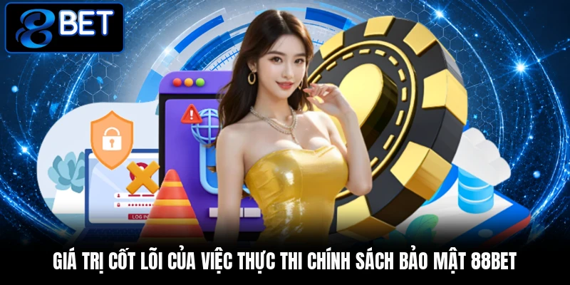 Giá trị cốt lõi của việc thực thi chính sách bảo mật 88BET Giá trị cốt lõi của việc thực thi chính sách bảo mật 88BET