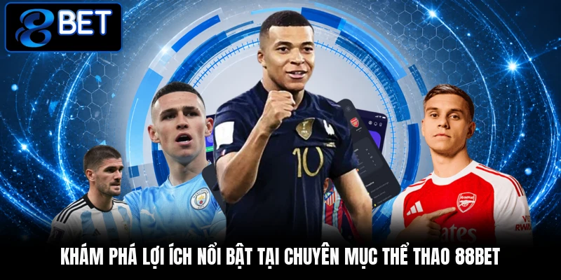 Khám phá lợi ích nổi bật tại chuyên mục thể thao 88BET