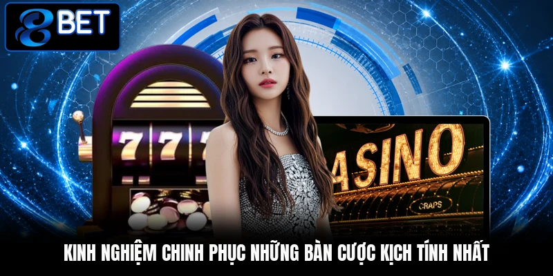Kinh nghiệm chinh phục những bàn cược kịch tính nhất Kinh nghiệm chinh phục những bàn cược kịch tính nhất