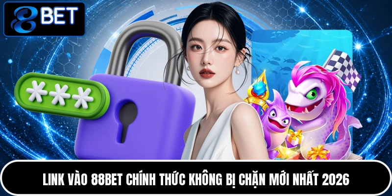 Link Vào 88BET Chính Thức Không Bị Chặn Mới Nhất 2026