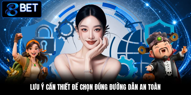 Lưu ý cần thiết để chọn đúng đường dẫn an toàn Lưu ý cần thiết để chọn đúng đường dẫn an toàn