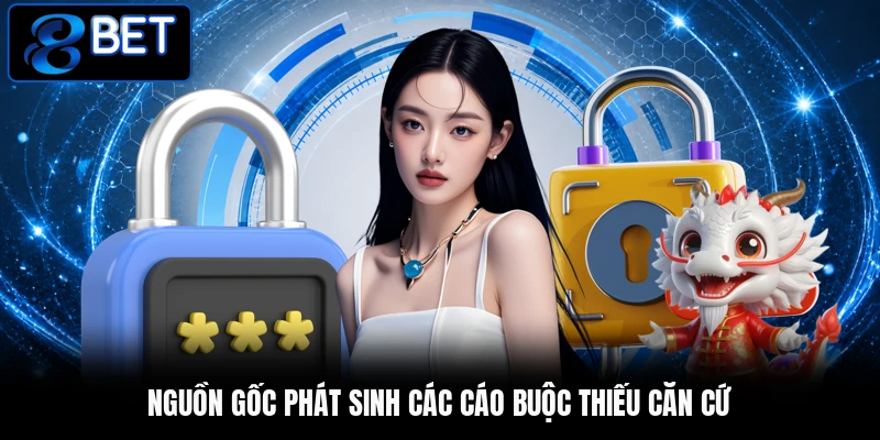 Nguồn gốc phát sinh các cáo buộc thiếu căn cứ