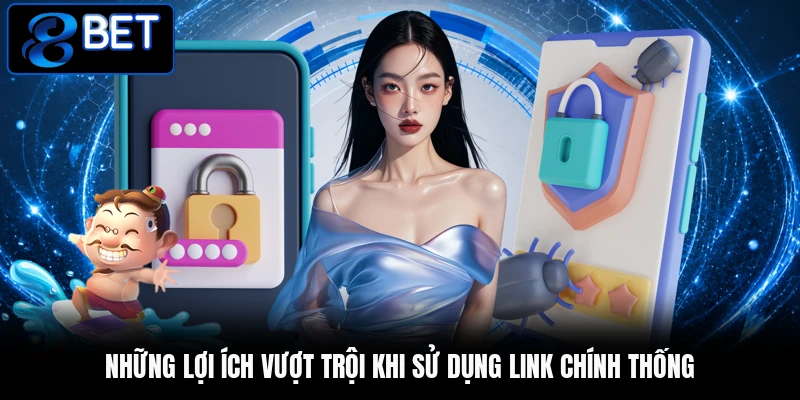 Những lợi ích vượt trội khi sử dụng link chính thống Những lợi ích vượt trội khi sử dụng link chính thống