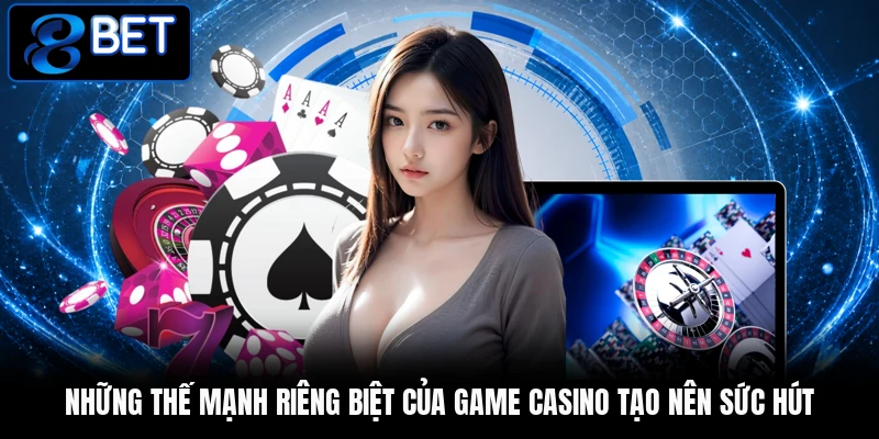 Những thế mạnh riêng biệt của game casino tạo nên sức hút Những thế mạnh riêng biệt của game casino tạo nên sức hút