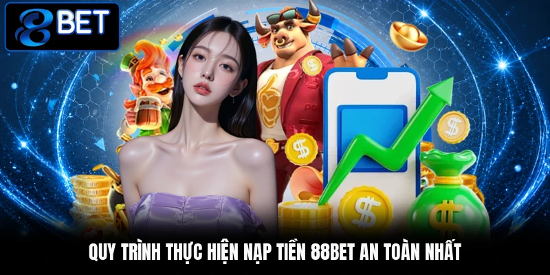 Quy trình thực hiện nạp tiền 88BET an toàn nhất Quy trình thực hiện nạp tiền 88BET an toàn nhất