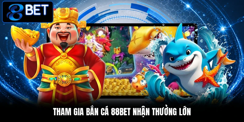 Tham gia bắn cá 88BET nhận thưởng lớn Tham gia bắn cá 88BET nhận thưởng lớn