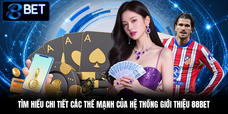 Tìm hiểu chi tiết các thế mạnh của hệ thống giới thiệu 88BET Tìm hiểu chi tiết các thế mạnh của hệ thống giới thiệu 88BET