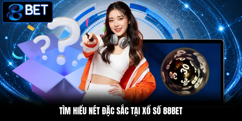 Tìm hiểu nét đặc sắc tại xổ số 88BET Tìm hiểu nét đặc sắc tại xổ số 88BET