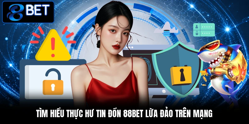 Tìm hiểu thực hư tin đồn 88BET lừa đảo trên mạng