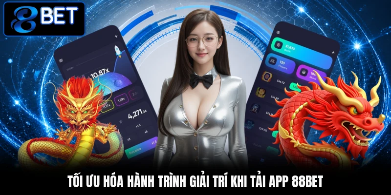 Tối ưu hóa hành trình giải trí khi tải app 88BET