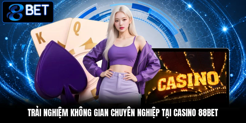 Trải nghiệm không gian chuyên nghiệp tại casino 88BET Trải nghiệm không gian chuyên nghiệp tại casino 88BET