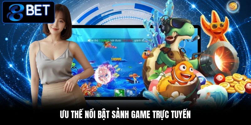 Ưu thế nổi bật sảnh game trực tuyến Ưu thế nổi bật sảnh game trực tuyến